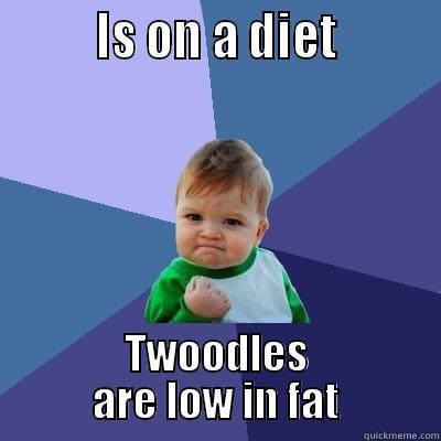         IS ON A DIET         TWOODLES ARE LOW IN FAT Success Kid