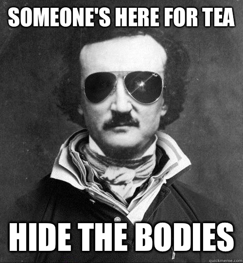 SOMEONE'S HERE FOR TEA HIDE THE BODIES  Cool Edgar Allen Poe