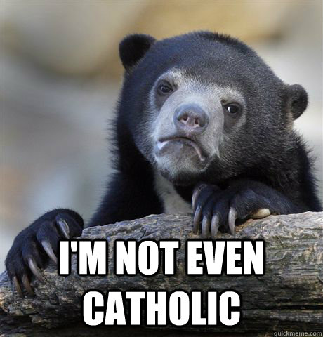  I'm not even catholic  Confession Bear