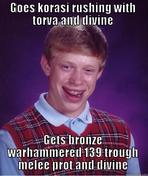 GOES KORASI RUSHING WITH TORVA AND DIVINE GETS BRONZE WARHAMMERED 139 TROUGH MELEE PROT AND DIVINE Bad Luck Brian