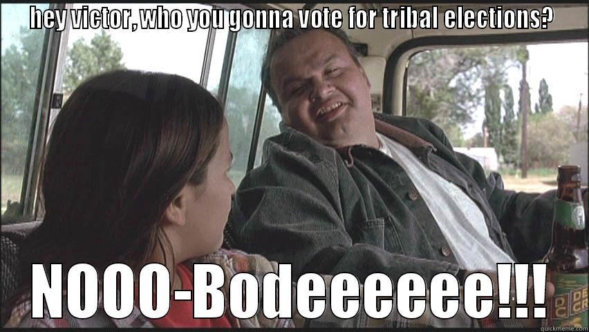 hey victor - HEY VICTOR, WHO YOU GONNA VOTE FOR TRIBAL ELECTIONS? NOOO-BODEEEEEE!!! Misc