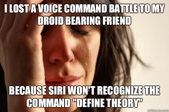 I lost a voice command battle to my Droid bearing friend Because Siri won't recognize the command 
