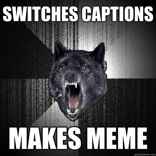SWITCHES captions makes meme  Insanity Wolf