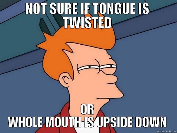 NOT SURE IF TONGUE IS TWISTED OR WHOLE MOUTH IS UPSIDE DOWN Futurama Fry