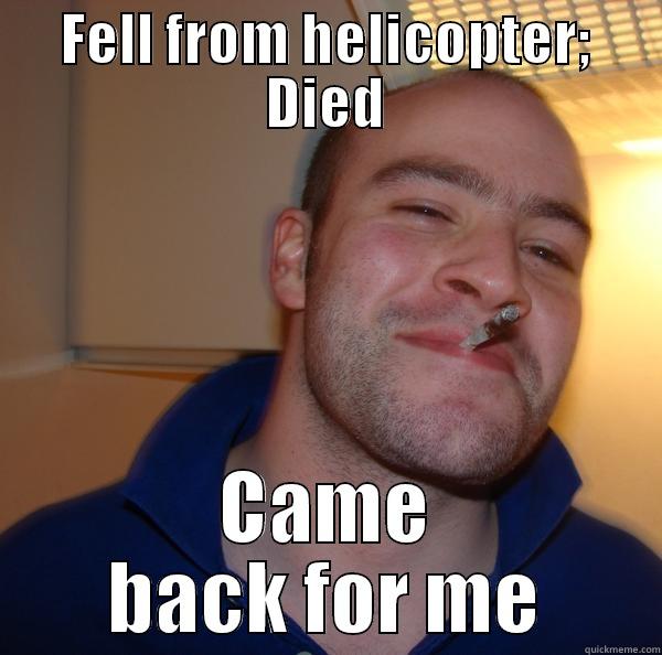 FELL FROM HELICOPTER; DIED CAME BACK FOR ME Good Guy Greg 