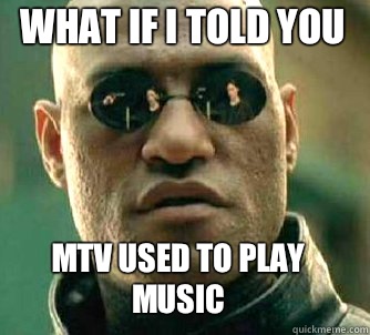 what if i told you MTV used to play music  Matrix Morpheus
