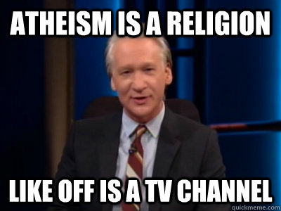 Atheism is a religion like off is a TV channel  