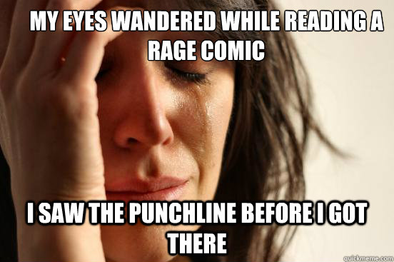 my eyes wandered while reading a rage comic i saw the punchline before i got there  First World Problems