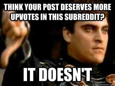 Think your post deserves more upvotes in this subreddit? it doesn't  Downvoting Roman