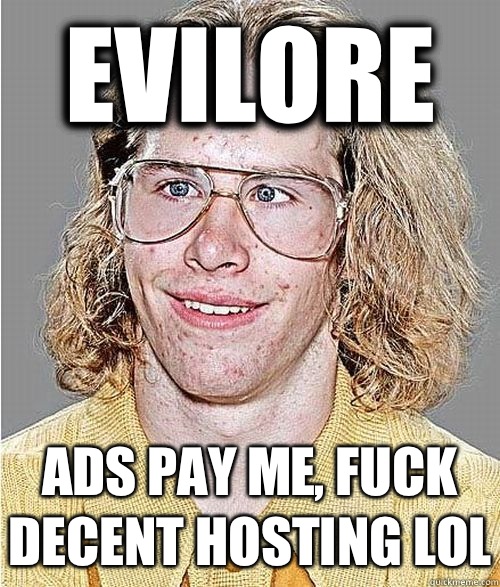 Evilore  Ads pay me, fuck decent hosting lol - Evilore  Ads pay me, fuck decent hosting lol  NeoGAF Asshole