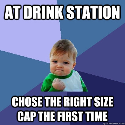 at drink station Chose the right size cap the first time  Success Kid