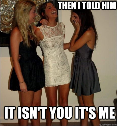 Then i told him It isn't you it's me - Then i told him It isn't you it's me  Vindictive Girls