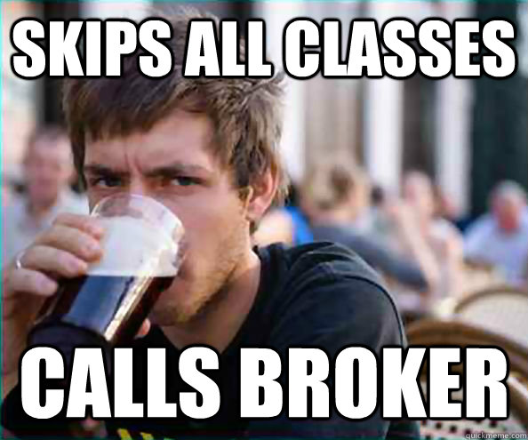 Skips all classes Calls broker  College Senior