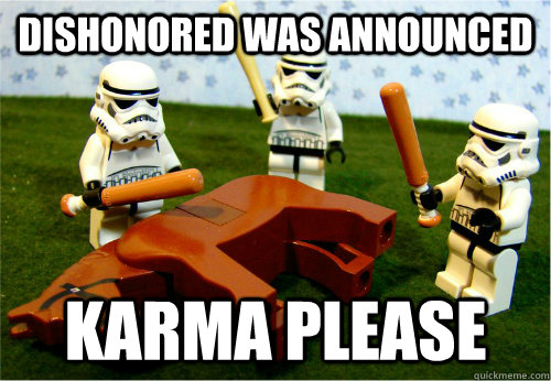 dishonored was announced karma please  Beating dead horse