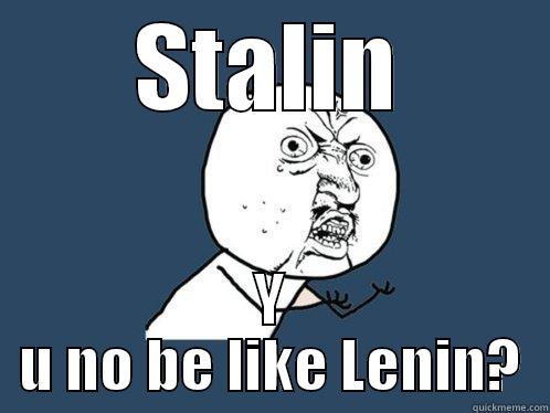 STALIN Y U NO BE LIKE LENIN? Y U No