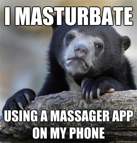 I masturbate using a massager app on my phone  Confession Bear