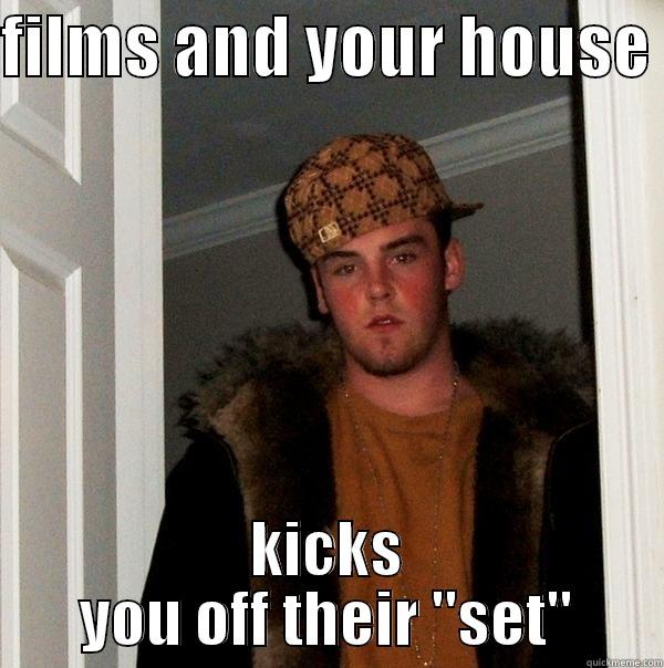 FILMS AND YOUR HOUSE  KICKS YOU OFF THEIR 