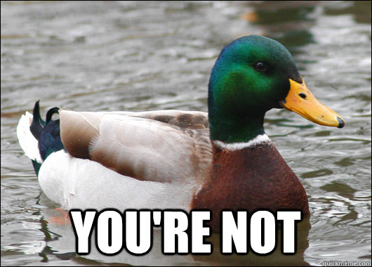  you're not  Actual Advice Mallard