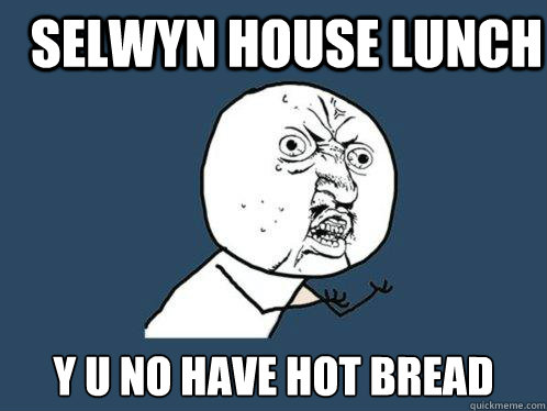 selwyn house lunch y u no have hot bread  Y U No