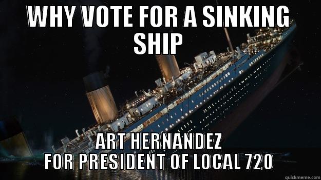 WHY VOTE FOR A SINKING SHIP ART HERNANDEZ FOR PRESIDENT OF LOCAL 720 Careful with the tip