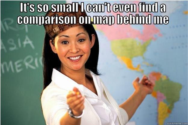 IT'S SO SMALL I CAN'T EVEN FIND A COMPARISON ON MAP BEHIND ME  Scumbag Teacher