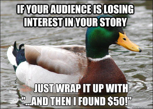 if your audience is losing interest in your story      just wrap it up with         