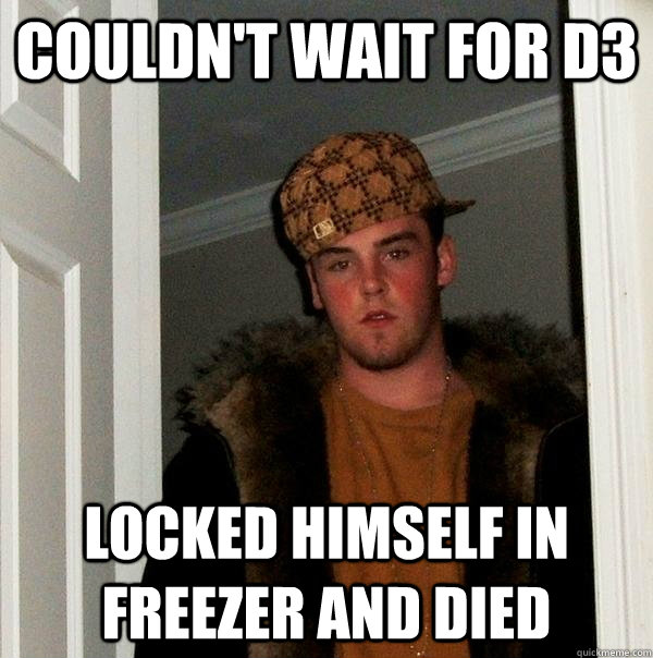 Couldn't wait for D3 Locked himself in freezer and died  Scumbag Steve