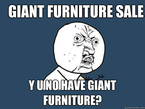 Giant Furniture sale y u no have giant furniture?  Y U No