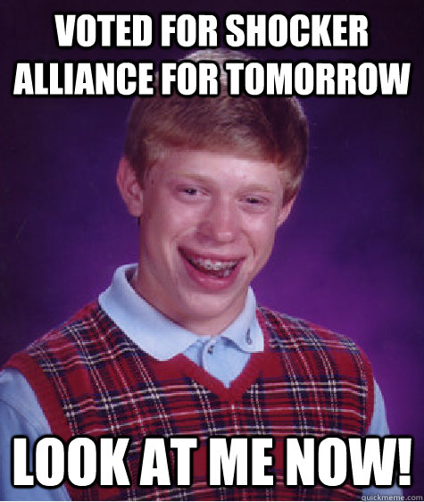 Voted for Shocker Alliance for Tomorrow Look at me now! - Voted for Shocker Alliance for Tomorrow Look at me now!  Bad Luck Brian