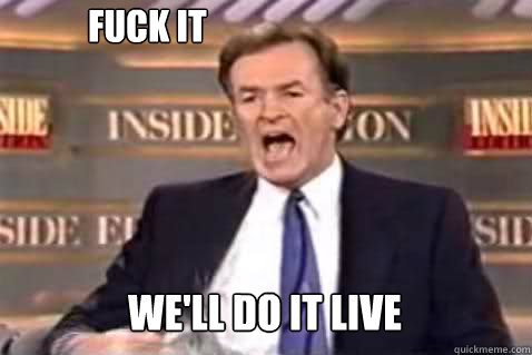 FUCK IT WE'LL DO IT LIVE  Fuck It Bill OReilly