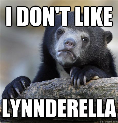 I DON'T LIKE LYNNDERELLA   Confession Bear
