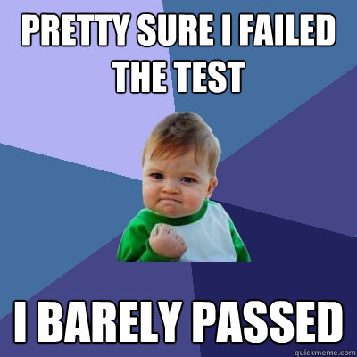 pretty sure i failed the test I barely passed  Success Kid