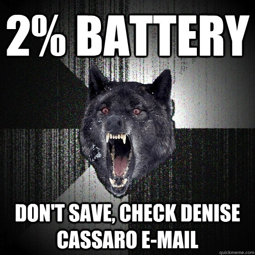 2% battery Don't save, Check Denise Cassaro e-mail  Insanity Wolf