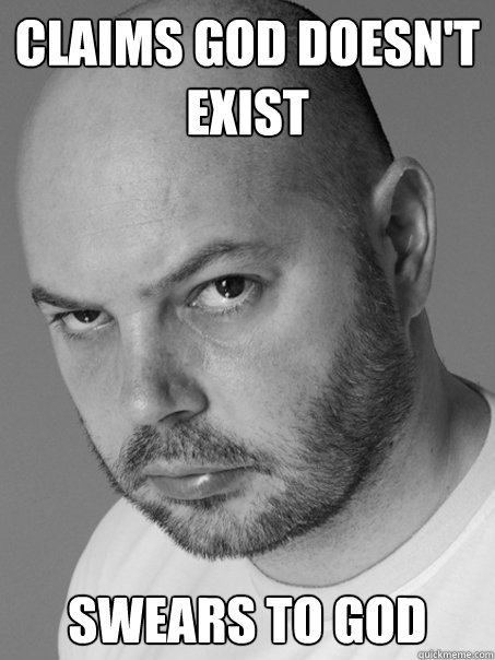claims god doesn't exist swears to god  Contradicting Atheist Guy