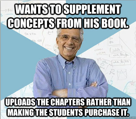 Wants to supplement concepts from his book. Uploads the chapters rather than making the students purchase it.   Good guy professor