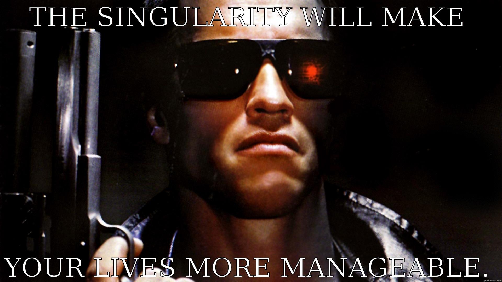 THE SINGULARITY WILL MAKE  YOUR LIVES MORE MANAGEABLE. Misc