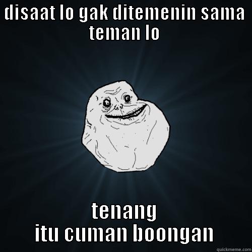 DISAAT LO GAK DITEMENIN SAMA TEMAN LO TENANG ITU CUMAN BOONGAN Forever Alone
