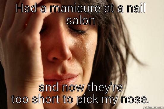 HAD A MANICURE AT A NAIL SALON AND NOW THEY'RE TOO SHORT TO PICK MY NOSE. First World Problems