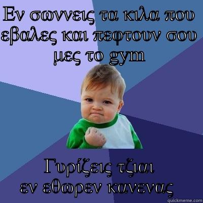 ΕΝ ΣΩΝΝΕΙΣ ΤΑ ΚΙΛΑ ΠΟΥ ΕΒΑΛΕΣ ΚΑΙ ΠΕΦΤΟΥΝ ΣΟΥ ΜΕΣ ΤΟ GYM ΓΥΡΊΖΕΙΣ ΤΖΙΑΙ ΕΝ ΕΘΩΡΕΝ ΚΑΝΕΝΑΣ  Success Kid