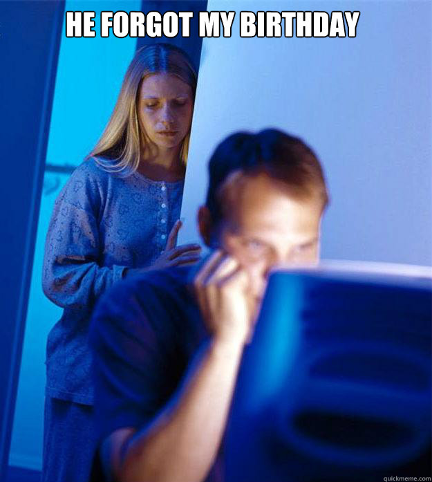 He forgot my birthday  - He forgot my birthday   Redditors Wife