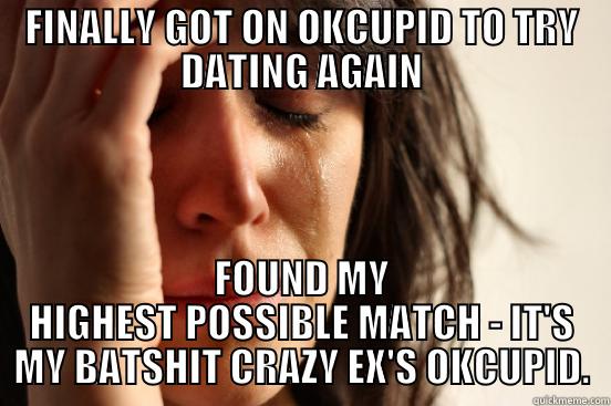 FINALLY GOT ON OKCUPID TO TRY DATING AGAIN FOUND MY HIGHEST POSSIBLE MATCH - IT'S MY BATSHIT CRAZY EX'S OKCUPID. First World Problems