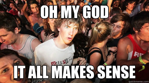 Oh my god IT ALL MAKES SENSE  Sudden Clarity Clarence