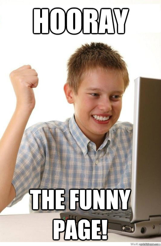 Hooray the funny page!  First Day On Internet Kid