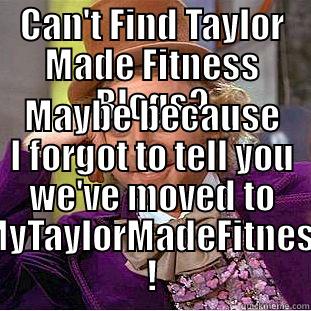 CAN'T FIND TAYLOR MADE FITNESS BLOGS? MAYBE BECAUSE I FORGOT TO TELL YOU WE'VE MOVED TO WWW.MYTAYLORMADEFITNESS.COM ! Condescending Wonka