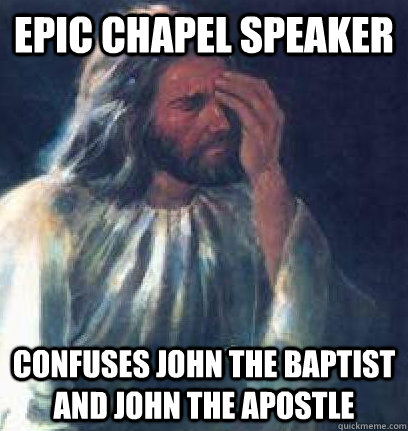 Epic Chapel Speaker Confuses John the Baptist and John the Apostle - Epic Chapel Speaker Confuses John the Baptist and John the Apostle  Jesus Facepalm