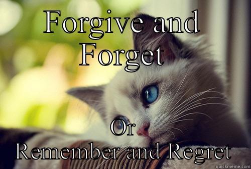 FORGIVE AND FORGET OR REMEMBER AND REGRET First World Problems Cat