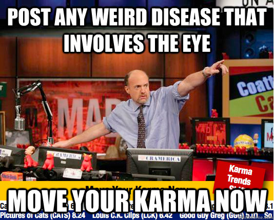 Post Any Weird disease that involves the eye Move your karma now  move your karma now