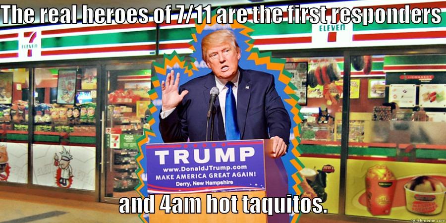 THE REAL HEROES OF 7/11 ARE THE FIRST RESPONDERS                               AND 4AM HOT TAQUITOS.                            Misc