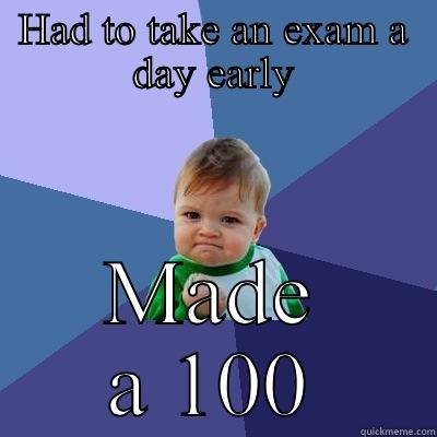HAD TO TAKE AN EXAM A DAY EARLY MADE A 100 Success Kid