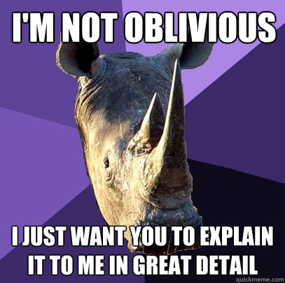 i'm not oblivious I just want you to explain it to me in great detail  Sexually Oblivious Rhino